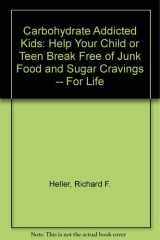 Carbohydrate Addicted Kids Help Your Child Or Teen Break Free of Junk Food and Sugar Cravings - For Life! cover image