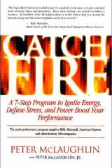 Catch Fire A 7-Step Program to Ignite Energy, Defuse Stress, and Power Boost Your Performance cover image