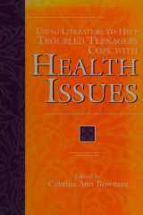 Using Literature to Help Troubled Teenagers Cope with Health Issues (The Greenwood Press Using Literature to Help Troubled Teenagers Series) cover image