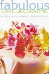 Fabulous Cake Decorating Step-By-Step Instruction for Beautiful Results cover image