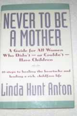 Never to Be a Mother A Guide for All Women Who Didn't - Or Couldn't - Have Children cover image