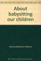 About Babysitting Our Children A Personalized Information Resource for Your Babysitter cover image