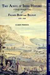 Two Acres of Irish History A Study Through Time of Friar's Bush and Belfast, 1750-1918 cover image