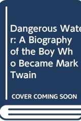 Dangerous Water: A Biography of the Boy Who Became Mark Twain cover image