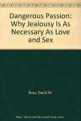 The Dangerous Passion Why Jealousy Is As Necessary As Love and Sex cover image