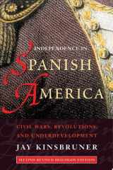 Independence in Spanish America: civil wars, revolutions, and underdevelopment cover image
