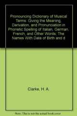 Pronouncing Dictionary of Musical Terms, Giving the Meaning, Derivation and Pronunciation cover image