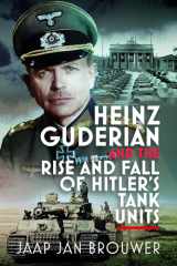 Heinz Guderian and the Rise and Fall of Hitler’s Tank Units cover image