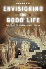 Envisioning the Good Life: The Limits of Contemporary Vitalism cover image