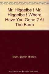 Mr. Higgelbe ! Mr. Higgelbe ! Where Have You Gone ? At The Farm cover image