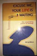 Excuse Me, Your Life is Waiting : The Astonishing Power of Feelings cover image