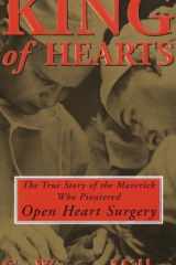 King of hearts: the true story of the maverick who pioneered open heart surgery cover image
