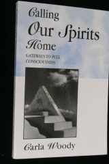 Calling Our Spirits Home Gateways for Full Consciousness cover image