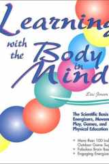Learning With the Body in Mind: The Scientific Basis for Energizers, Movement, Play, Games, and Physical Education cover image