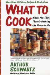 What To Cook When You Think There's Nothing in the House To Eat More Than 175 Easy Recipes And Meal Ideas cover image