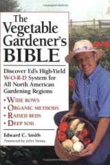 The Vegetable Gardener's Bible Discover Ed's High-Yield W-O-R-D System for All North American Gardening Regions cover image