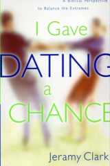 I Gave Dating a Chance A Biblical Perspective to Balance the Extremes cover image