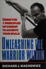 Unleashing the Warrior Within: Using the 7 Principles of Combat to Achieve Your Goals cover image