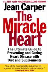 The miracle heart: the ultimate guide to preventing and curing heart disease with diet and supplements cover image