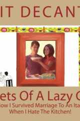 Secrets of a Lazy Cook Or How I Survived Marriage with an Italian, When I Hate the Kitchen! cover image