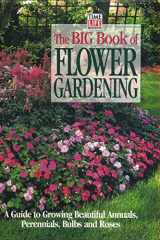 The Big Book of Flower Gardening A Guide to Growing Beautiful Annuals, Perennials, Bulbs and Roses cover image