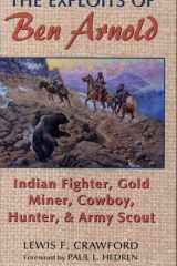 The Exploits of Ben Arnold Indian Fighter, Gold Miner, Cowboy, Hunter, and Army Scout cover image