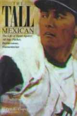 The Tall Mexican: The Life of Hank Aguirre All-Star Pitcher, Businessman, Humanitarian cover image