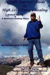 A Light Warrior's Guide to High Level Energy Healing Medical Qigong and a Shaman's Healing Vision cover image