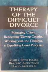 Therapy of the Difficult Divorce: Managing Crises, Reorienting Warring Couples, Working with the Children, and Expediting Court Processes (The Master Work Series) cover image