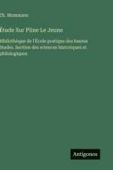 Étude Sur Pline Le Jeune: Bibliothèque de l'École pratique des hautes études. Section des sciences historiques et philologiques cover image