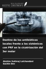 Destino de los antibióticos locales frente a los sistémicos con PRF en la cicatrización del 3er molar (Spanish Edition) cover image