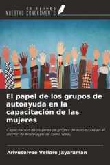 El papel de los grupos de autoayuda en la capacitación de las mujeres: Capacitación de mujeres de grupos de autoayuda en el distrito de Krishnagiri de Tamil Nadu (Spanish Edition) cover image