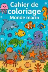 Mon cahier de coloriage du Monde Marin: Plonge dans les profondeurs des océans avec ce cahier de coloriage plein de surprises sous-marines ! (French Edition) cover image