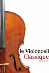 Le Violoncelle Classique: Pièces faciles de Bach, Mozart, Beethoven, Vivaldi, ainsi que d'autres compositeurs (French Edition) cover image