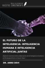 EL FUTURO DE LA INTELIGENCIA: INTELIGENCIA HUMANA E INTELIGENCIA ARTIFICIAL JUNTAS: Explorar el potencial de colaboración de la inteligencia humana y ... para forjar un futuro mejor (Spanish Edition) cover image