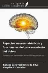Aspectos neuroanatómicos y funcionales del procesamiento del dolor:: Transducción, transmisión, modulación y percepción (Spanish Edition) cover image
