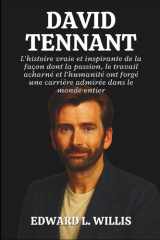 DAVID TENNANT: L'histoire vraie et inspirante de la façon dont la passion, le travail acharné et l'humanité ont forgé une carrière admirée dans le monde entier cover image
