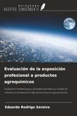 Evaluación de la exposición profesional a productos agroquímicos: Evaluación hematológica, actividad enzimática y niveles de metales en la exposición laboral a productos agroquímicos (Spanish Edition) cover image