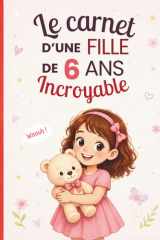 Le carnet d'une fille incroyable de 6 ans: Cahier d’activités pour développer imagination, émotions et créativité – le cadeau parfait pour une fille de 6 ans (French Edition) cover image