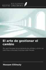 El arte de gestionar el cambio: Por qué fracasan los programas de cambio y cómo las reformas culturales impulsan este fracaso (Spanish Edition) cover image