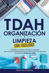 TDAH Organización Y Limpieza Con Facilidad Simplifica Tus Tareas, Maneja Tu Ansiedad, Aprovecha Tu Hiperfocalización Y Mejora Tu Función Ejecutiva en Menos de 10 Minutos Al Día cover image