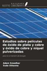 Estudios sobre películas de óxido de plata y cobre y óxido de cobre y níquel pulverizadas: para la conversión de energía (Spanish Edition) cover image