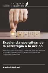 Excelencia operativa: de la estrategia a la acción: Métodos, casos prácticos y claves del éxito Un enfoque pragmático para transformar el rendimiento en resultados sostenibles (Spanish Edition) cover image