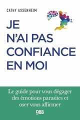 Je n'ai pas confiance en moi: le guide pour vous dégager des émotions parasites et oser vous affirmer cover image