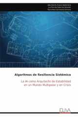 Algoritmos de Resiliencia Sistémica: La IA como Arquitecto de Estabilidad en un Mundo Multipolar y en Crisis (Spanish Edition) cover image