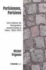 Parisiennes, Parisiens: une histoire de l'émigration aveyronnaise à Paris, 1820-1870 cover image