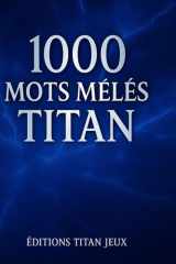 1000 Mots Mêlés Titan – Le Défi Ultime pour Adultes: Le grand défi pour les amateurs de jeux de lettres et de logique ! cover image