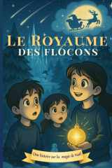 Le Royaume des Flocons - Histoire magique et féerique de Noël, enfant et famille: Un roman de Noël plein de magie et d’aventure pour enfants. Livre de noël idéal dès 7 ans. cover image