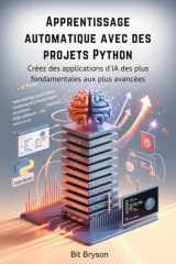 Apprentissage automatique avec des projets Python: Créez des applications d'IA des plus fondamentales aux plus avancées (French Edition) cover image