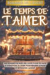 Romance de l’Avent – Le temps de t’aimer: Une romance de Noël feel good pleine de magie et d’émotions | 24 jours pour réparer le passé et retrouver l’amour cover image